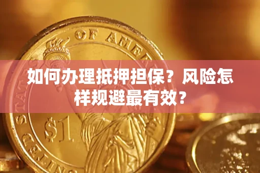 武汉如何办理抵押担保？风险怎样规避最有效？