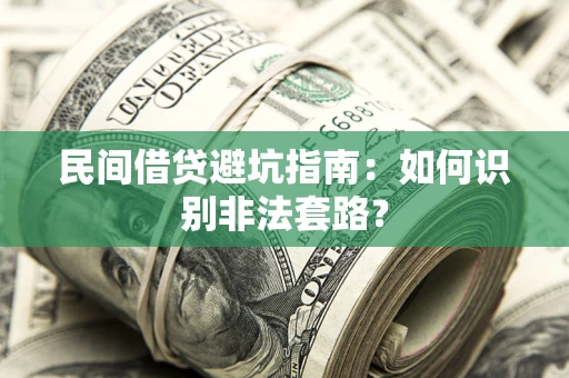 武汉民间借贷避坑指南：如何识别非法套路？